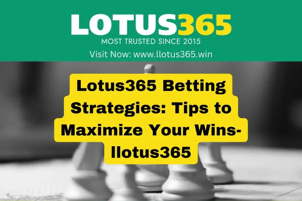 Lotus365 Betting Strategies: Tips to Maximize Your Wins- llotus365